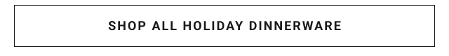 SHOP ALL HOLIDAY DINNERWARE