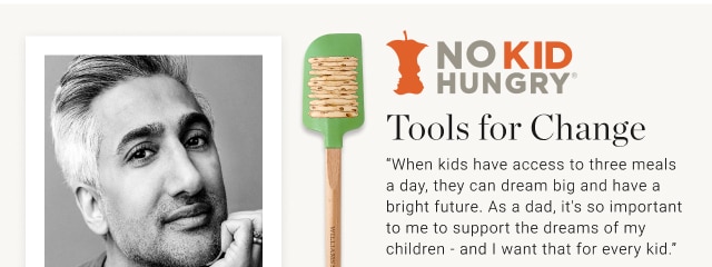 Tools for Change “When kids have access to three meals a day, they can dream big and have a bright future. As a dad, it's so important to me to support the dreams of my children - and I want that for every kid.”