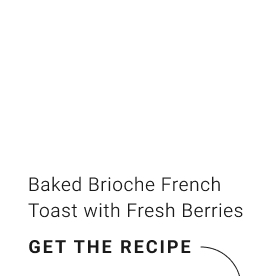 Baked Brioche French Toast with Fresh Berries get the recipe