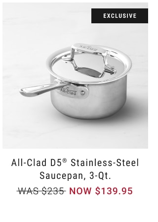 All-Clad D5® Stainless-Steel Saucepan, 3-Qt. NOW $139.95