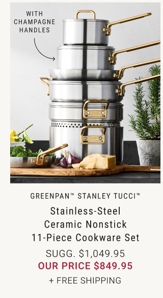 GreenPan™ Stanley Tucci™ Stainless-Steel Ceramic Nonstick 11-Piece Cookware Set our price $849.95 + FREE SHIPPING