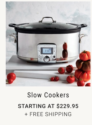 Slow Cookers starting at $229.95 + free shipping