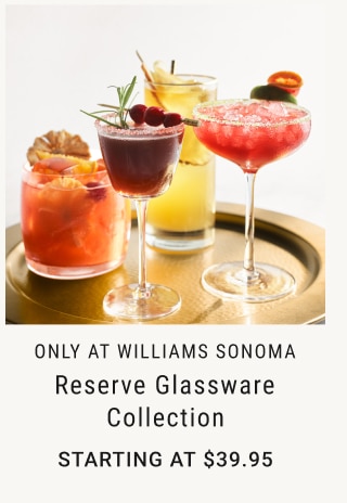 only at williams sonoma - Reserve Glassware Collection starting at $39.95