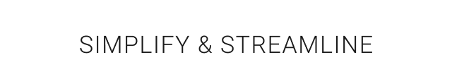 SIMPLIFY & STREAMLINE