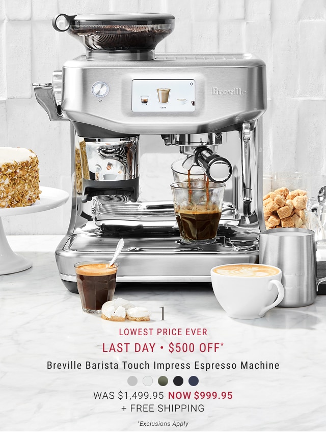 1 - LAST DAY • $500 off* Breville Barista Touch Impress Espresso Machine NOW $999.95 + FREE SHIPPING *Exclusions Apply *