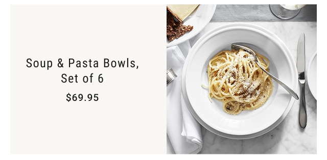Soup & Pasta Bowls, Set of 6 - $69.95