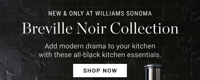 NEW & ONLY AT WILLIAMS SONOMA - Breville Noir Collection - SHOP NOW