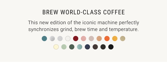 BREW WORLD-CLASS COFFEE - This new edition of the iconic machine perfectly synchronizes grind, brew time and temperature.