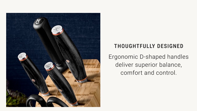 THOUGHTFULLY DESIGNED - Ergonomic D-shaped handles deliver superior balance, comfort and control.