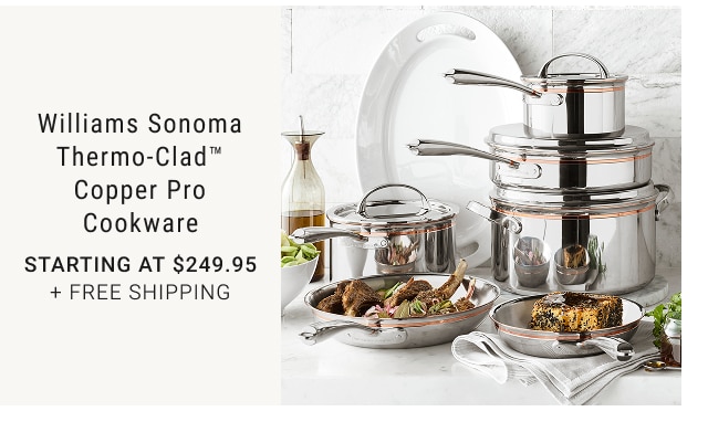 Williams Sonoma Thermo-Clad™ Copper Pro Cookware Starting at $249.95 + free shipping