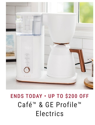 ENDS TODAY • Up to $200 Off * Café™ & GE Profile™ Electrics