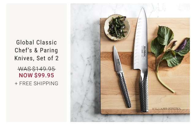Global Classic Chef’s & Paring Knives, Set of 2 NOW $99.95 + FREE SHIPPING