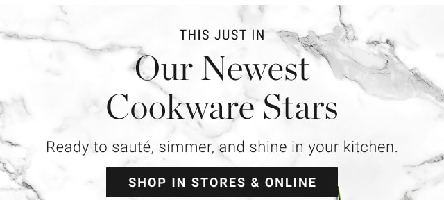 THIS JUST IN Our Newest Cookware Stars - shop in stores & online