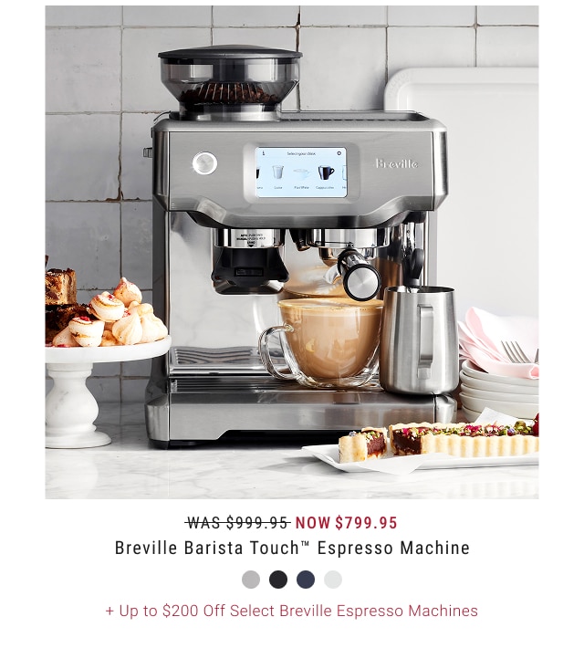 NOW $799.95 Breville Barista Touch™ Espresso Machine + Up to $200 Off Select Breville Espresso Machines
