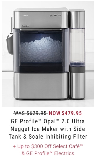 NOW $479.95 GE Profile™ Opal™ 2.0 Ultra Nugget Ice Maker with Side Tank & Scale Inhibiting Filter + Up to $300 Off Select Café™ & GE Profile™ Electrics