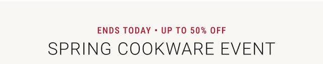 Ends Today • UP TO 50% off - SPRING COOKWARE EVENT