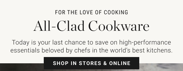 FOR THE LOVE OF COOKING All-Clad Cookware - shop in stores & online