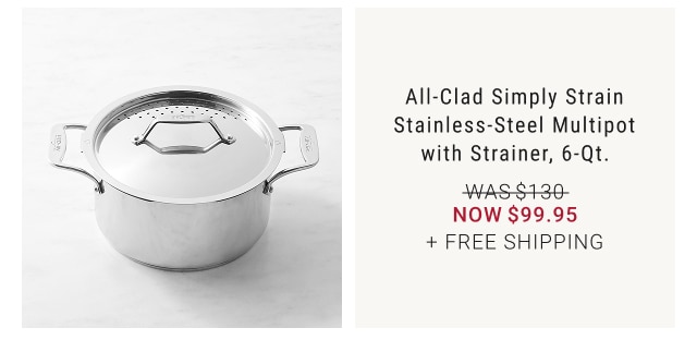 All-Clad Simply Strain Stainless-Steel Multipot with Strainer, 6-Qt. NOW $99.95 + FREE SHIPPING