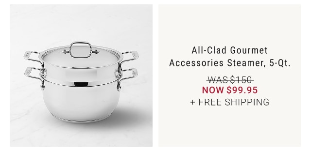 All-Clad Gourmet Accessories Steamer, 5-Qt. NOW $99.95 + FREE SHIPPING