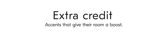 Extra credit - Accents that give their room a boost.