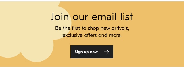 Join our email list - Be the first to shop new arrivals, exclusive offers and more. Sign up now