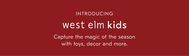 introducing west elm kids - capture the magic of the season with toys, decor and more.