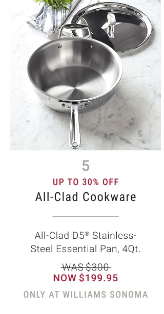 5 - Up to 30% Off - All-Clad Cookware - All-Clad D5® Stainless-Steel Essential Pan, 4Qt. - WAS $300 - NOW $199.95 - only at williams sonoma
