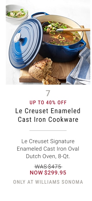 7 - Up to 40% Off - Le Creuset Enameled Cast Iron Cookware - Le Creuset Signature Enameled Cast Iron Oval Dutch Oven, 8-Qt. - WAS $475 - NOW $299.95 - only at williams sonoma