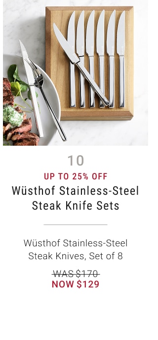 10 - Up to 25% off - Wüsthof Stainless-Steel Steak Knife Sets - Wüsthof Stainless-Steel Steak Knives, Set of 8 - WAS $170 - NOW $129