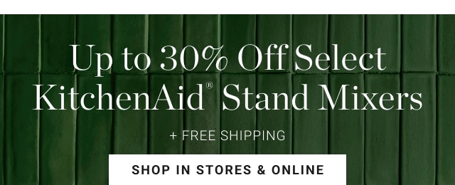 up to 30% off select kitchenaid® stand mixers + FREE SHIPPING - shop in stores & online