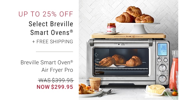 Up to 25% Off - Select Breville Smart Ovens® + Free Shipping - Breville Smart Oven® Air Fryer Pro - WAS $399.95 - NOW $299.95