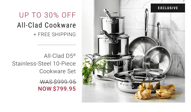 UP To 30% off - All-Clad Cookware + Free Shipping - All-Clad D5® Stainless-Steel 10-Piece Cookware Set - WAS $999.95 - NOW $799.95