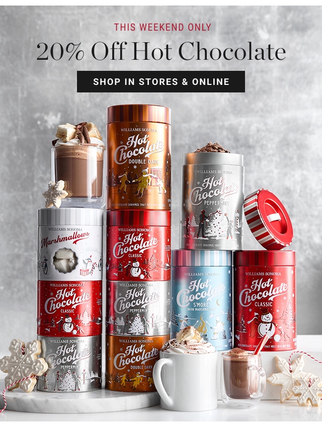  this weekend only 20% Off Hot Chocolate -  shop in stores & online