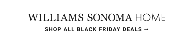 Williams Sonoma Home - shop all black friday deals