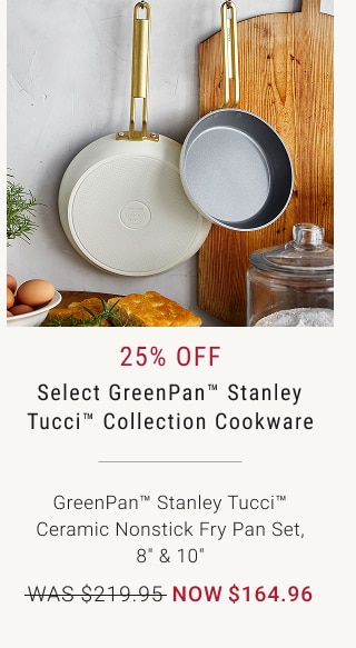20% Off - Nonstick Cookware Favorites GreenPan™ Stanley Tucci™ Ceramic Nonstick Fry Pan Set, 8" & 10" - WAS 219.95 - NOW $174.96
