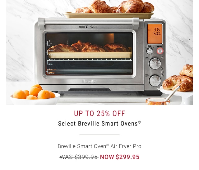 Up to 25% off - Select Breville Smart Ovens® - Breville Smart Oven® Air Fryer Pro - WAS $399.95 - NOW $299.95