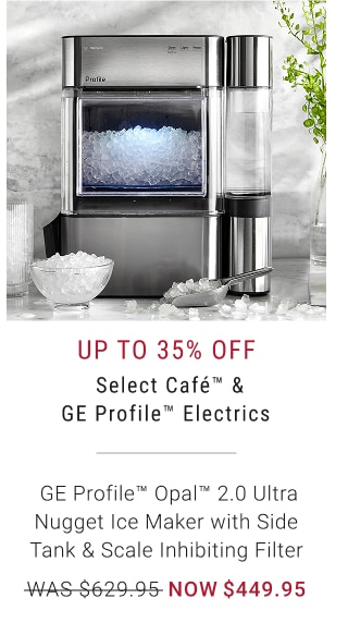 Up to 35% off - Select Café™ & GE Profile™ Electrics - GE Profile™ Opal™ 2.0 Ultra Nugget Ice Maker with Side Tank & Scale Inhibiting Filter - WAS $629.95 - NOW $449.95