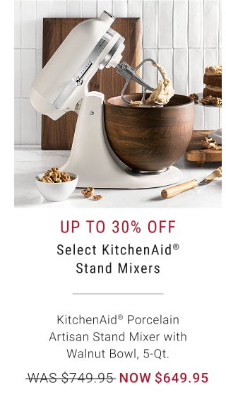 Up to 30% off - Select KitchenAid® Stand Mixers - WAS $499.95 - NOW $349.95 - KitchenAid® Artisan Stand Mixer, 5-Qt.