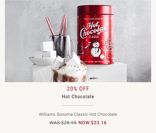 20% Off Hot Chocolate - Williams Sonoma Classic Hot Chocolate - WAS $28.95 - NOW $23.16