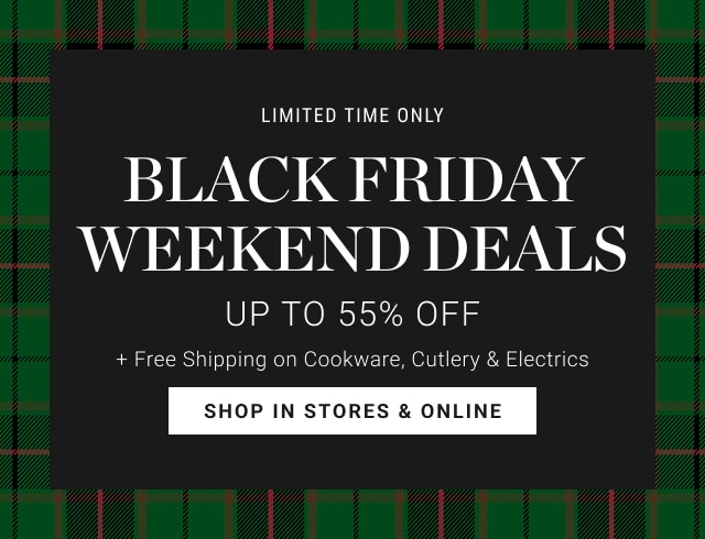 limited time only -  BLACK FRIDAY deals - Up to 55% Off + free shipping on cookware, cutlery & electrics - shop in stores & online
