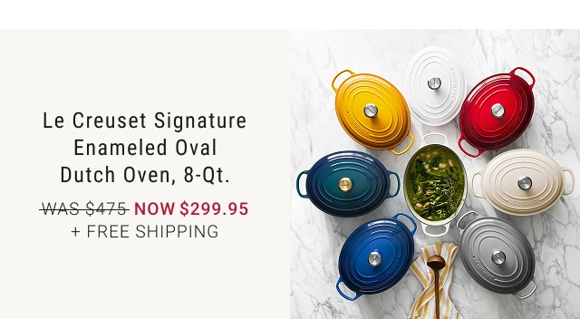 le creuset signature enameled oval dutch oven, 8-qt. - was $475 - Now $299.95 + free shipping