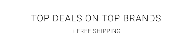 TOP DEALS ON TOP BRANDS + Free Shipping