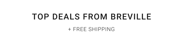 TOP DEALS FROM BREVILLE + Free Shipping