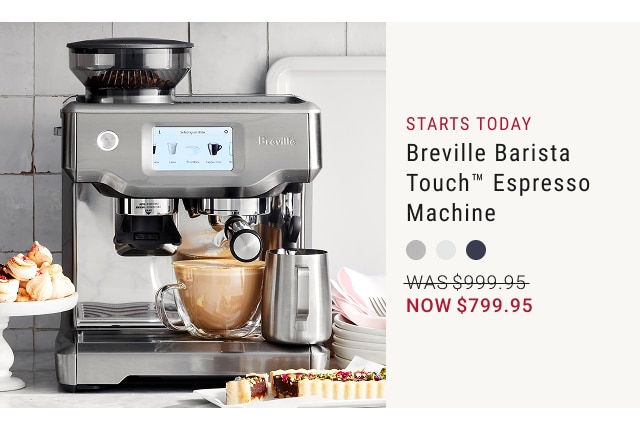 starts today Breville Barista Touch™ Espresso Machine NOW $799.95