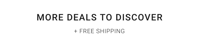 More Deals to discover + Free Shipping