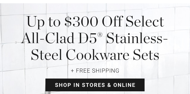Up to $300 Off SelectโจAll-Clad D5ยฎ Stainless-Steel Cookware Sets shop in stores & online