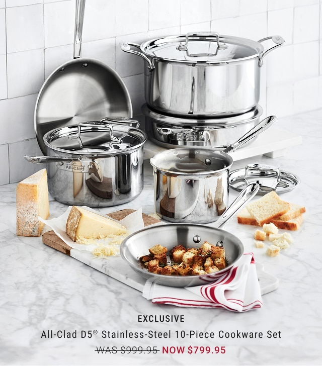 EXCLUSIVE All-Clad D5ยฎ Stainless-Steel 10-Piece Cookware Set NOW $799.95