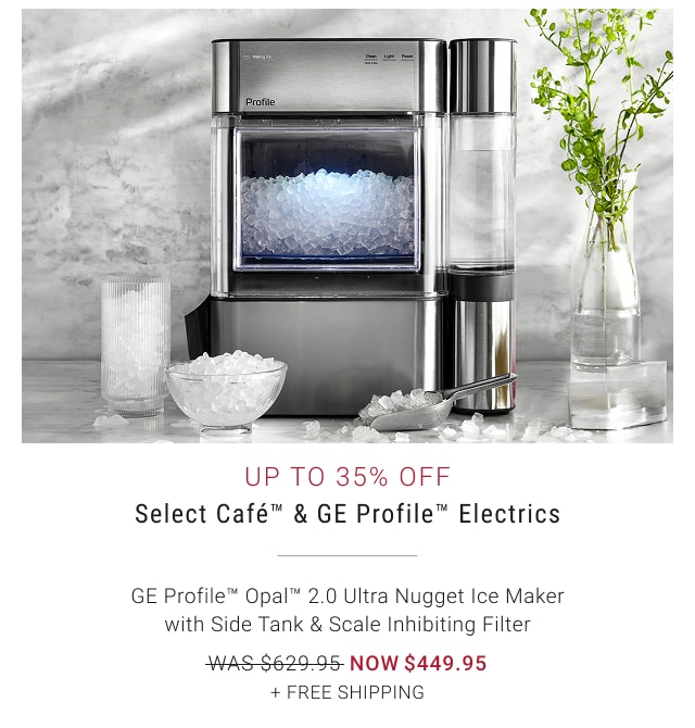 Up to 35% Off Select Café™ & GE Profile™ Electrics