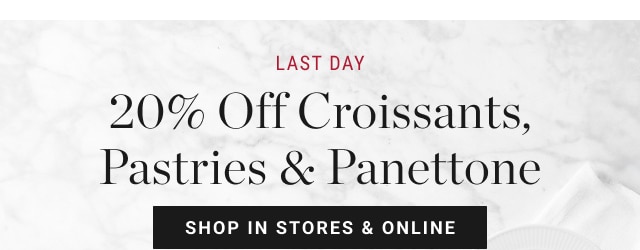 LAST DAY 20% OFF croissants, pastries, and panetonne - shop now