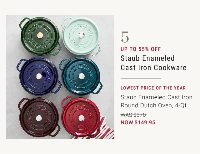 5 - up to 55% off staub enameled cast iron cookware - lowest price of the year - staub enameled cast iron round dutch oven, 4-qt. - was $370 - now $149.95
